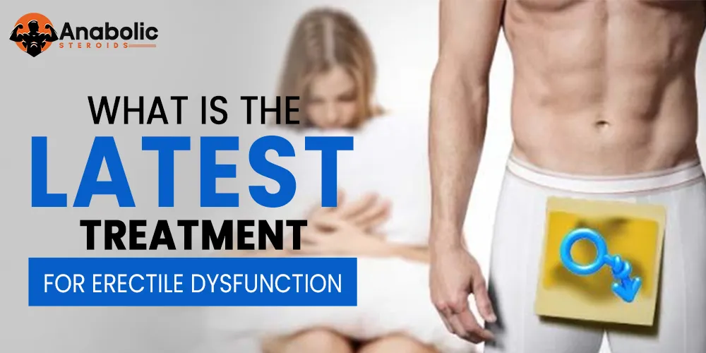 What is The Latest Treatment for Erectile Dysfunction